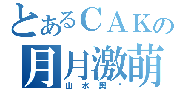 とあるＣＡＫの月月激萌（山水奥义）