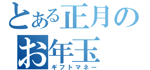 とある正月のお年玉（ギフトマネー）