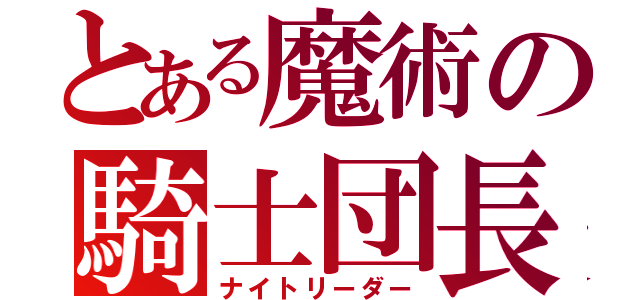 とある魔術の騎士団長（ナイトリーダー）