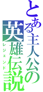 とある主人公の英雄伝説（レジェンド）