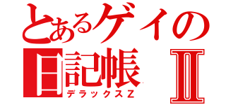 とあるゲイの日記帳Ⅱ（デラックスＺ）