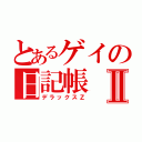 とあるゲイの日記帳Ⅱ（デラックスＺ）