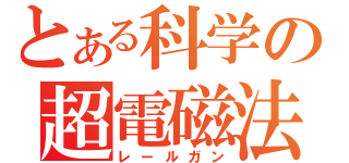 とある科学の超電磁法（レールガン）