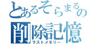 とあるそらまるの削除記憶（ラストメモリー）