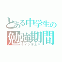 とある中学生の勉強期間（ライン浮上中）