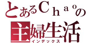 とあるＣｈａｏ兔の主婦生活（インデックス）