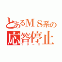 とあるＭＳ系の応答停止（フリーズ）