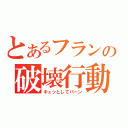 とあるフランの破壊行動（キュッとしてバーン）