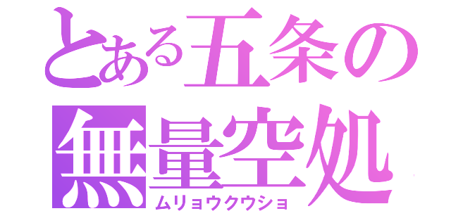 とある五条の無量空処（ムリョウクウショ）