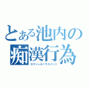 とある池内の痴漢行為（セクシャルハラスメント）