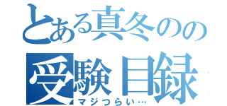 とある真冬のの受験目録（マジつらい…）