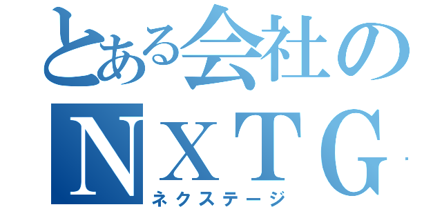 とある会社のＮＸＴＧ（ネクステージ）