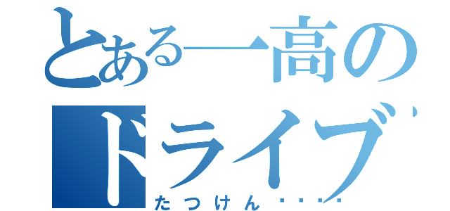 とある一高のドライブマン（たつけん🏓）