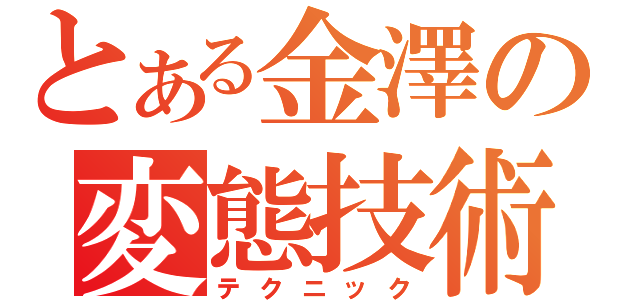 とある金澤の変態技術（テクニック）