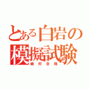 とある白岩の模擬試験（絶対合格）