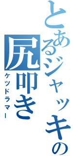 とあるジャッキーの尻叩き（ケツドラマー）