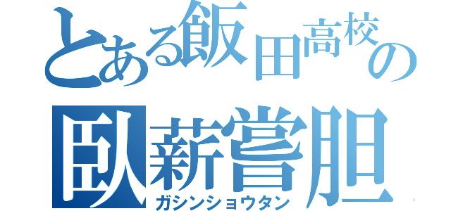 とある飯田高校の臥薪嘗胆（ガシンショウタン）