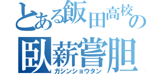 とある飯田高校の臥薪嘗胆（ガシンショウタン）