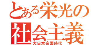 とある栄光の社会主義（大日本帝国時代）