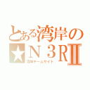 とある湾岸の★Ｎ３ＲⅡ（湾岸チームサイト）