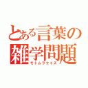 とある言葉の雑学問題（モトムラクイズ）