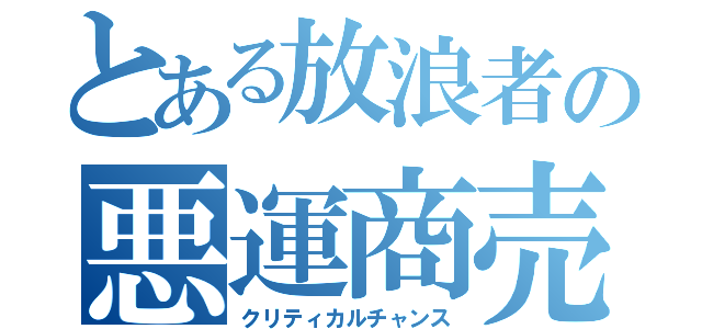 とある放浪者の悪運商売（クリティカルチャンス）