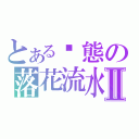 とある变態の落花流水Ⅱ（）