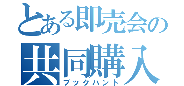 とある即売会の共同購入（ブックハント）