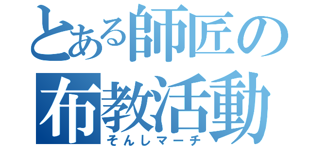 とある師匠の布教活動（そんしマーチ）