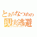 とあるなつめの現実逃避（イマジネーション）