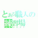 とある職人の練習場（＋テスト）