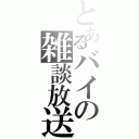 とあるバイの雑談放送（）