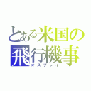 とある米国の飛行機事故（オスプレイ）