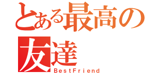 とある最高の友達（ＢｅｓｔＦｒｉｅｎｄ）