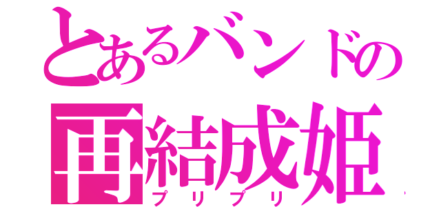 とあるバンドの再結成姫（プリプリ）