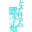 とある科学の陽電子炮（七月浅风兮）