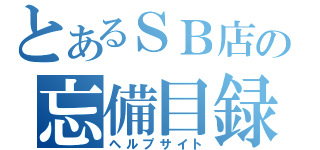 とあるＳＢ店の忘備目録（ヘルプサイト）