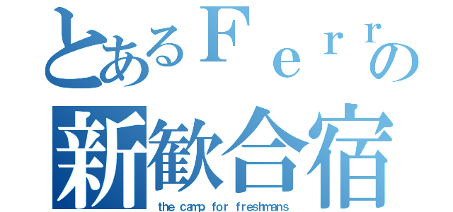 とあるＦｅｒｒｅｔの新歓合宿（ｔｈｅ ｃａｍｐ ｆｏｒ ｆｒｅｓｈｍａｎｓ）