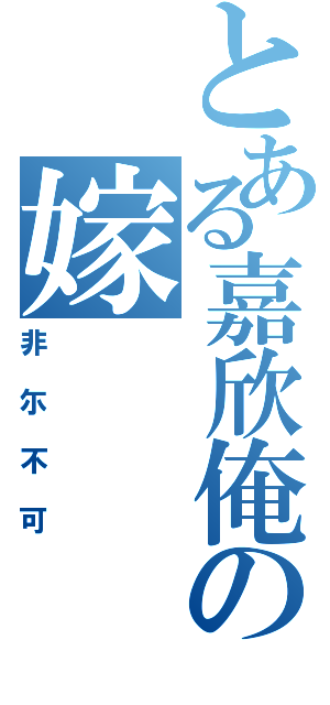 とある嘉欣俺の嫁（非尓不可）