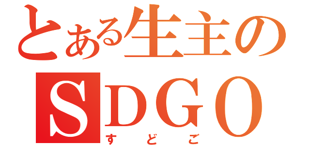 とある生主のＳＤＧＯ（すどご）