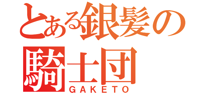 とある銀髪の騎士団（ＧＡＫＥＴＯ）