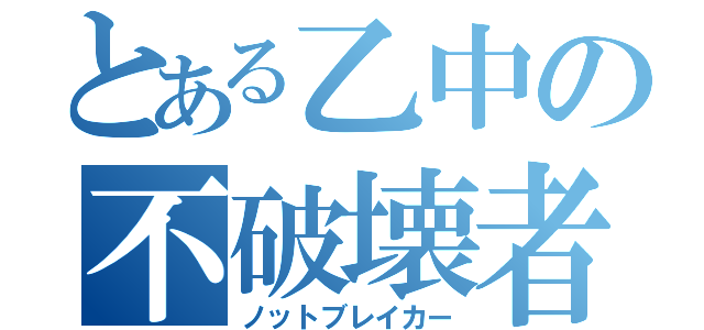 とある乙中の不破壊者（ノットブレイカー）