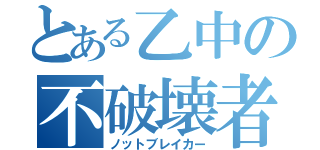 とある乙中の不破壊者（ノットブレイカー）