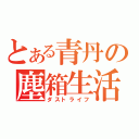 とある青丹の塵箱生活（ダストライフ）