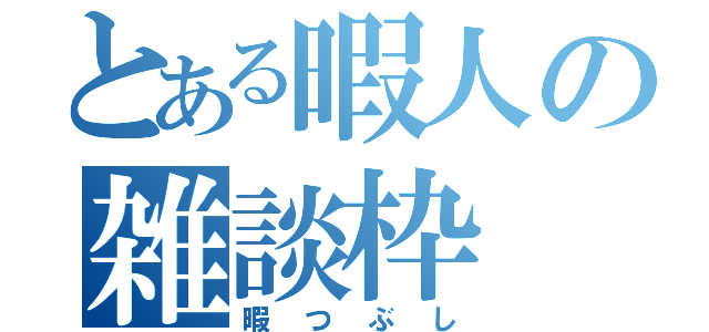 とある暇人の雑談枠（暇つぶし）