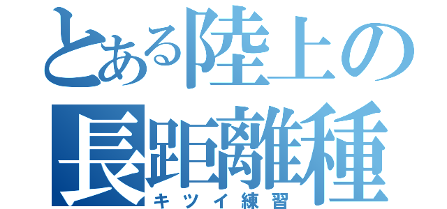 とある陸上の長距離種目（キツイ練習）