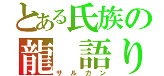 とある氏族の龍　語り（サルカン）