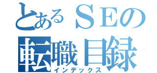 とあるＳＥの転職目録（インデックス）