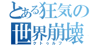 とある狂気の世界崩壊（クトゥルフ）