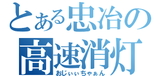 とある忠冶の高速消灯（おじぃぃちゃぁん）